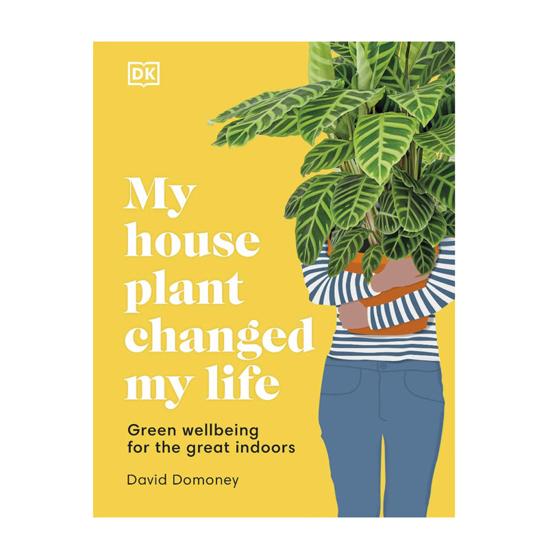 My House Plant Changed My Life - Green Wellbeing for the Great Indoors by David Domoney