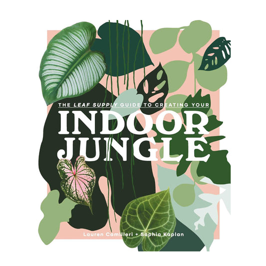 The Leaf Supply Guide to Creating Your Indoor Jungle by Lauren Camilleri and Sophia Kaplan | Books