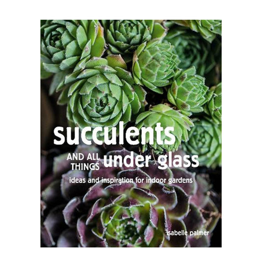 Succulents and All Things Under Glass - Ideas and Inspiration for Indoor Gardens | Books