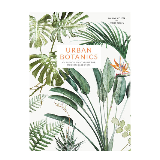 Urban Botanics - An Indoor Plant Guide For Modern Gardeners by Maaike Koster and Emma Sibley. | Books
