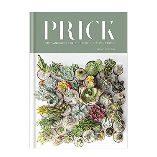 Prick - Cacti and Succulents: Choosing, Styling, Caring by Gynelle Leon