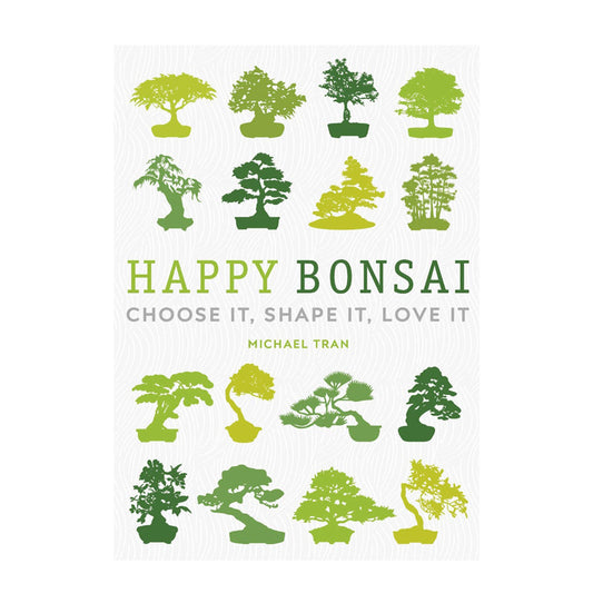 Happy Bonsai Choose it, Shape it, Love it by Michael Tran | Books