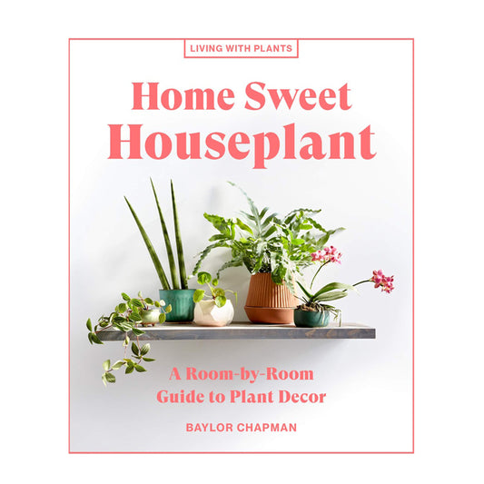 Home Sweet Houseplant: A Room-by-Room Guide to Plant Decor by Baylor Chapman | Books