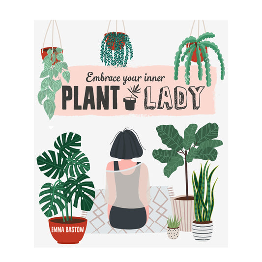 Embrace Your Inner Plant Lady by Emma Bastow